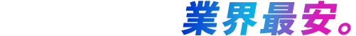 最も安く。業界最安。